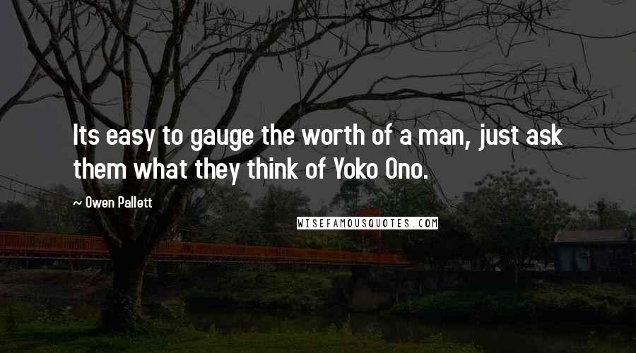 Owen Pallett Quotes: Its easy to gauge the worth of a man, just ask them what they think of Yoko Ono.