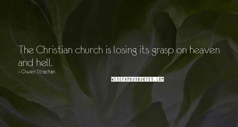 Owen Strachan Quotes: The Christian church is losing its grasp on heaven and hell.