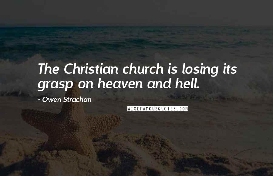 Owen Strachan Quotes: The Christian church is losing its grasp on heaven and hell.