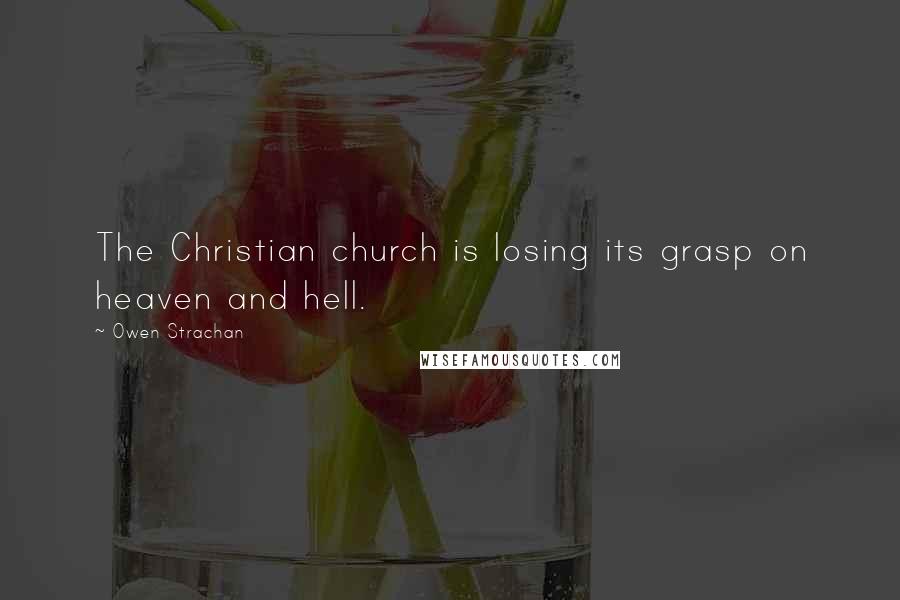 Owen Strachan Quotes: The Christian church is losing its grasp on heaven and hell.