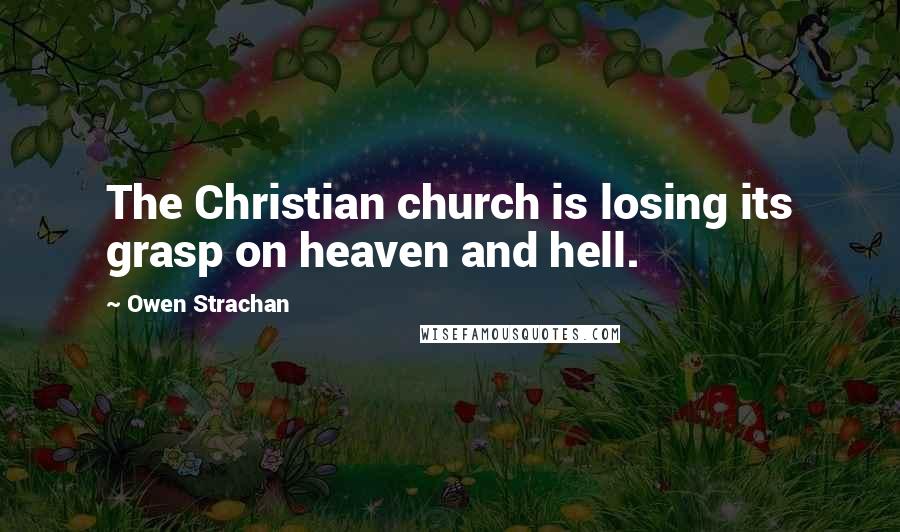 Owen Strachan Quotes: The Christian church is losing its grasp on heaven and hell.