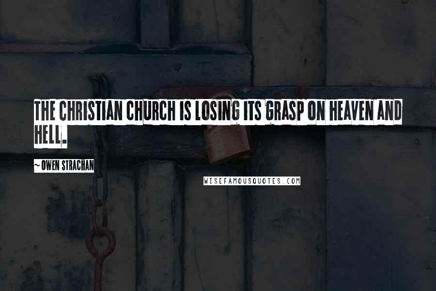 Owen Strachan Quotes: The Christian church is losing its grasp on heaven and hell.