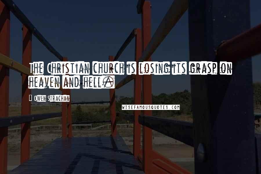 Owen Strachan Quotes: The Christian church is losing its grasp on heaven and hell.