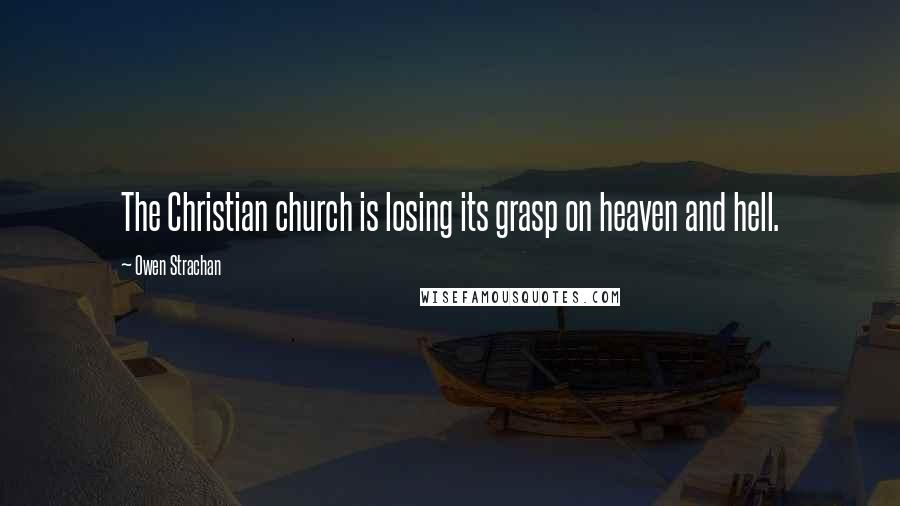 Owen Strachan Quotes: The Christian church is losing its grasp on heaven and hell.
