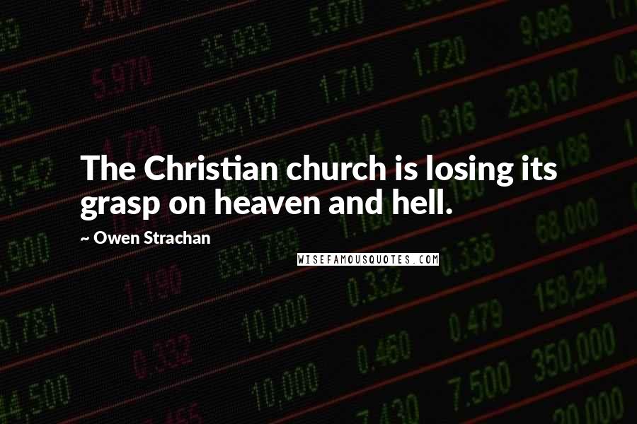Owen Strachan Quotes: The Christian church is losing its grasp on heaven and hell.