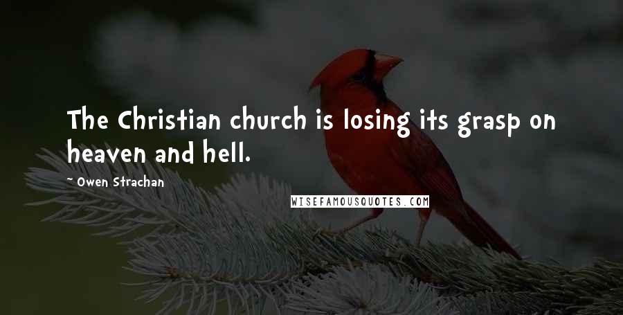 Owen Strachan Quotes: The Christian church is losing its grasp on heaven and hell.