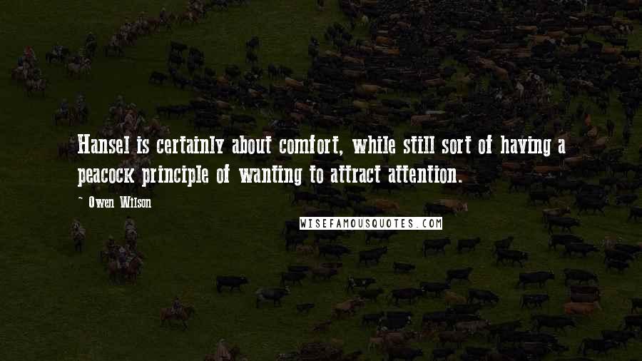 Owen Wilson Quotes: Hansel is certainly about comfort, while still sort of having a peacock principle of wanting to attract attention.