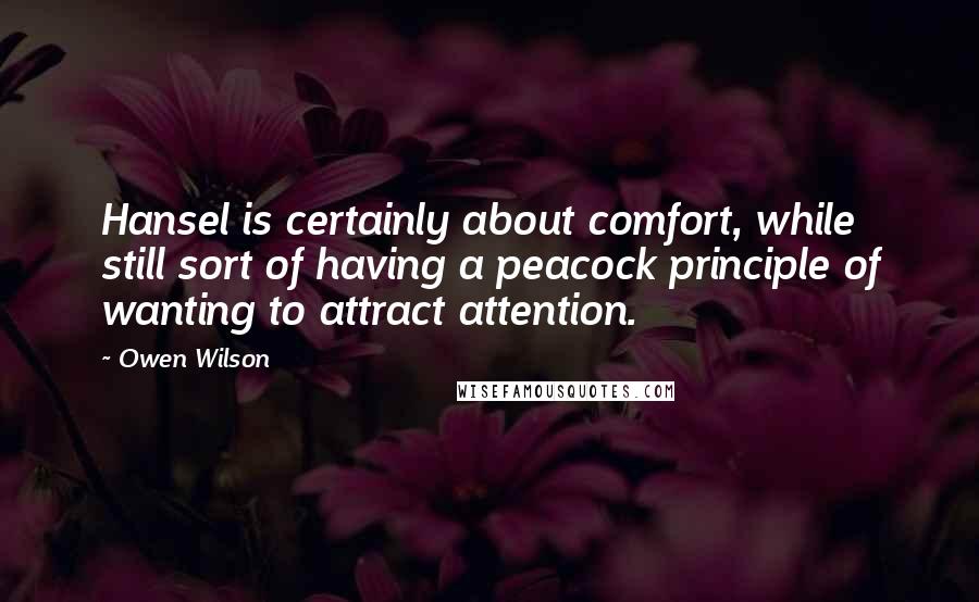 Owen Wilson Quotes: Hansel is certainly about comfort, while still sort of having a peacock principle of wanting to attract attention.
