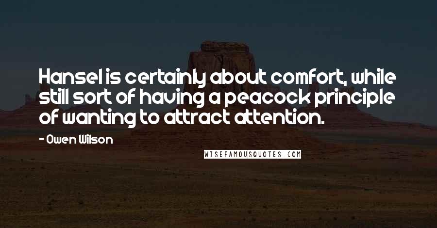 Owen Wilson Quotes: Hansel is certainly about comfort, while still sort of having a peacock principle of wanting to attract attention.