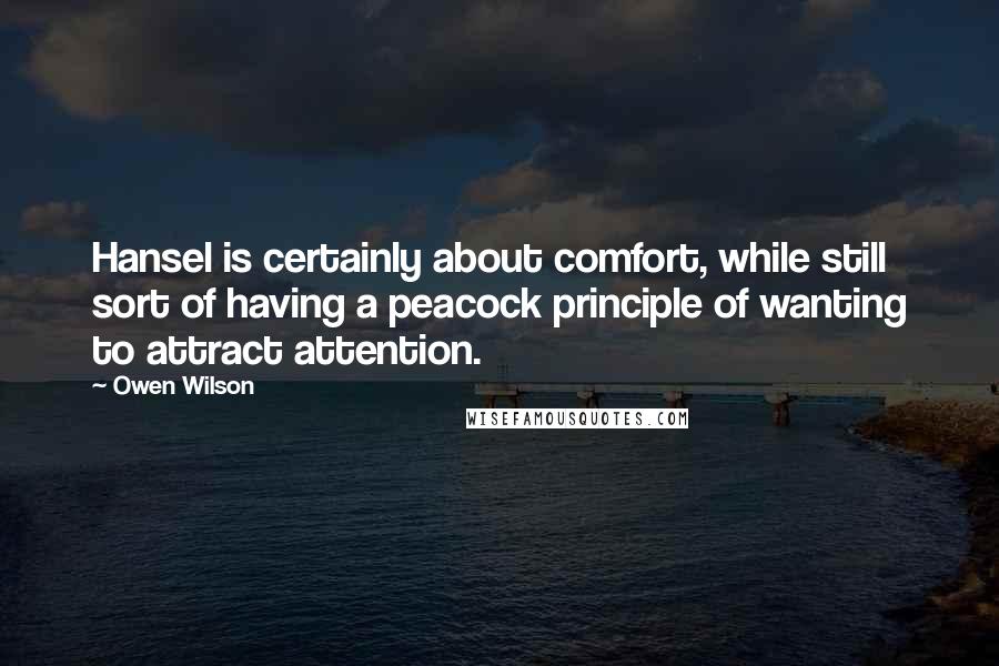 Owen Wilson Quotes: Hansel is certainly about comfort, while still sort of having a peacock principle of wanting to attract attention.