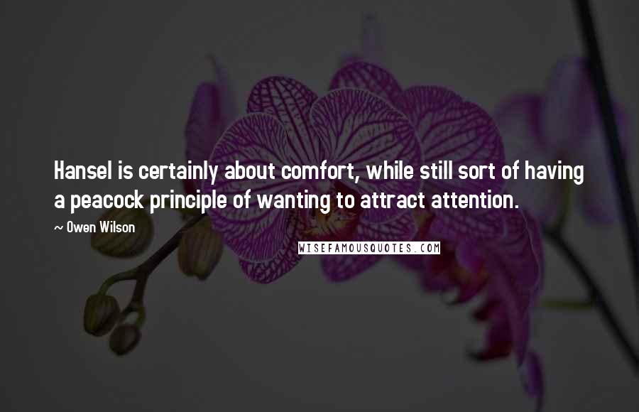 Owen Wilson Quotes: Hansel is certainly about comfort, while still sort of having a peacock principle of wanting to attract attention.