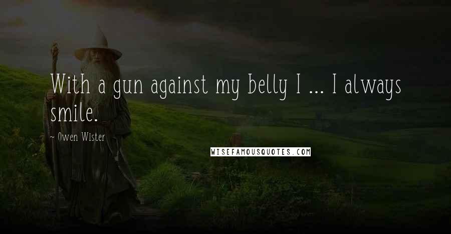 Owen Wister Quotes: With a gun against my belly I ... I always smile.