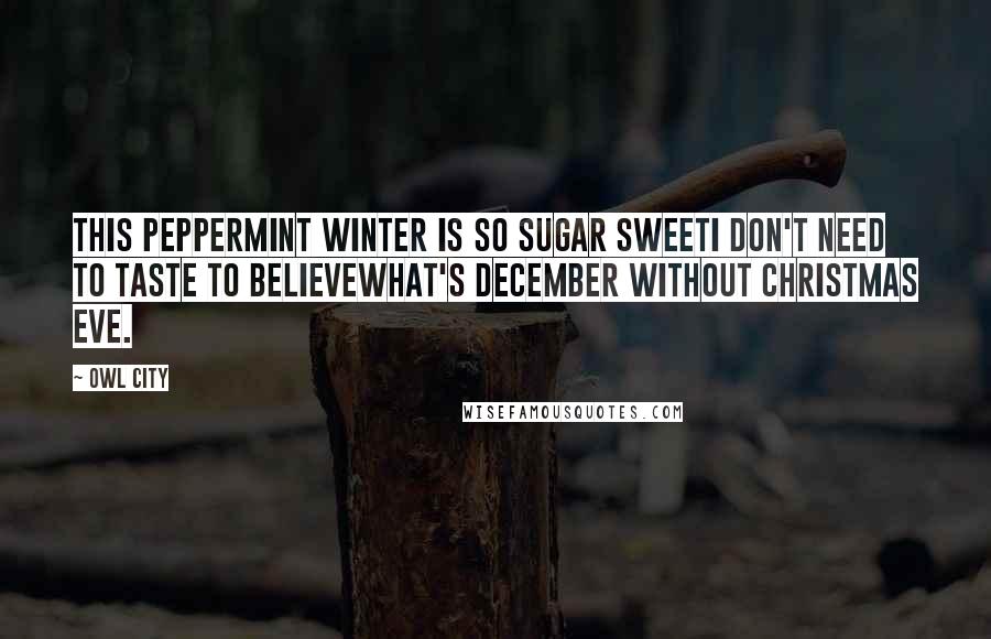 Owl City Quotes: This peppermint winter is so sugar sweetI don't need to taste to believeWhat's December without Christmas Eve.