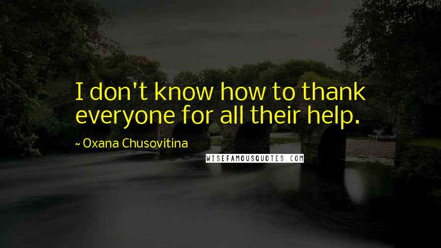 Oxana Chusovitina Quotes: I don't know how to thank everyone for all their help.