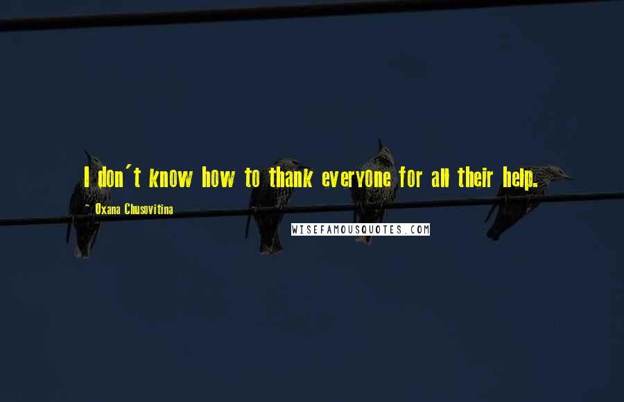 Oxana Chusovitina Quotes: I don't know how to thank everyone for all their help.