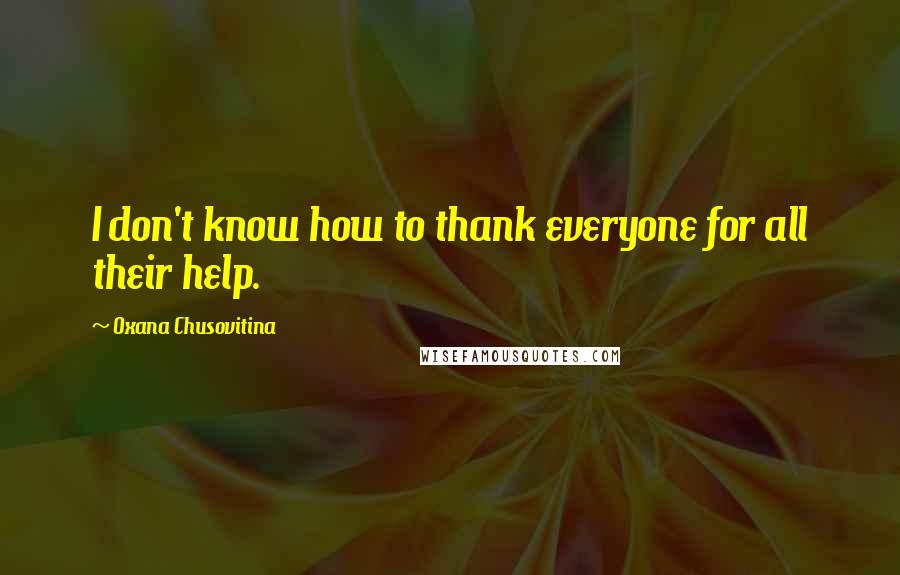 Oxana Chusovitina Quotes: I don't know how to thank everyone for all their help.