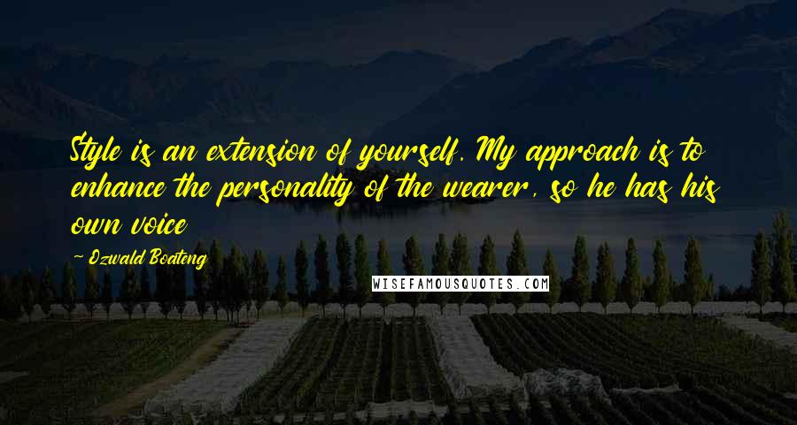 Ozwald Boateng Quotes: Style is an extension of yourself. My approach is to enhance the personality of the wearer, so he has his own voice