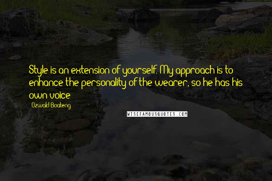 Ozwald Boateng Quotes: Style is an extension of yourself. My approach is to enhance the personality of the wearer, so he has his own voice
