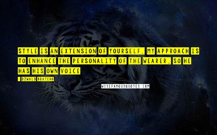 Ozwald Boateng Quotes: Style is an extension of yourself. My approach is to enhance the personality of the wearer, so he has his own voice