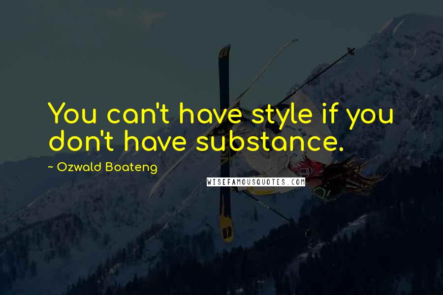 Ozwald Boateng Quotes: You can't have style if you don't have substance.