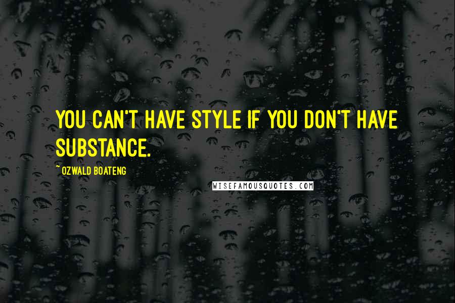 Ozwald Boateng Quotes: You can't have style if you don't have substance.