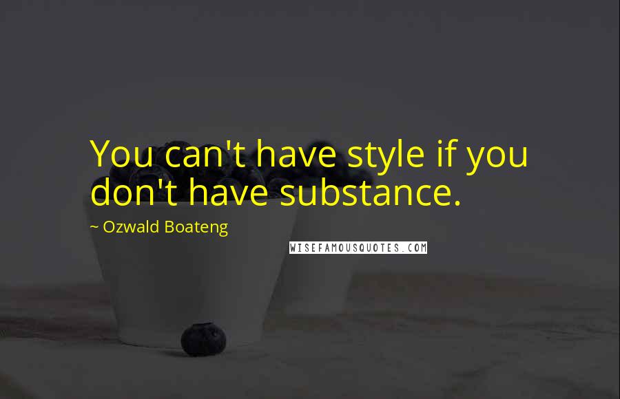 Ozwald Boateng Quotes: You can't have style if you don't have substance.