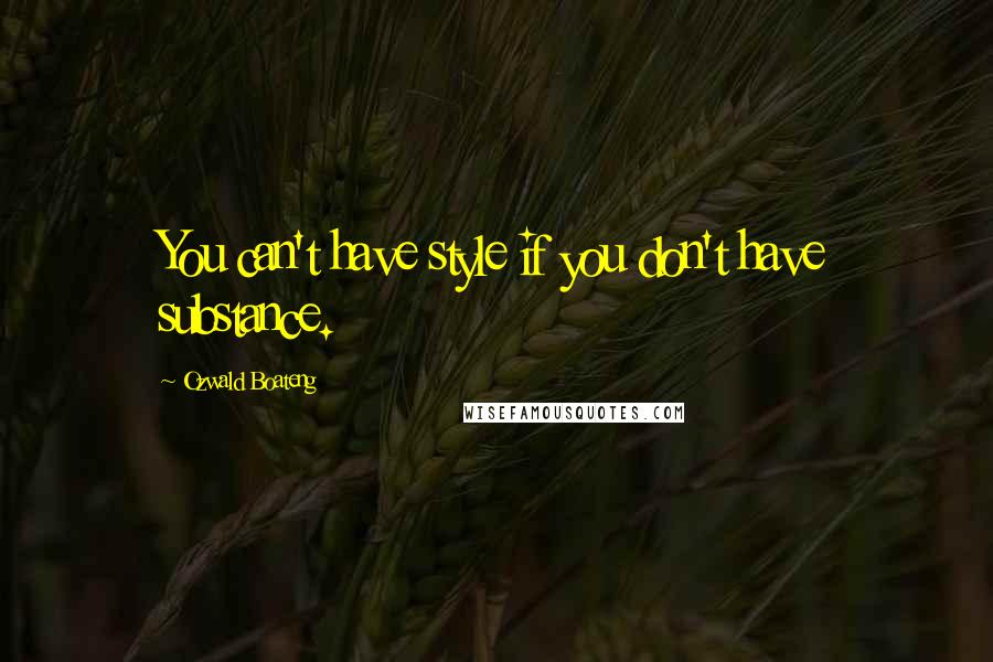 Ozwald Boateng Quotes: You can't have style if you don't have substance.