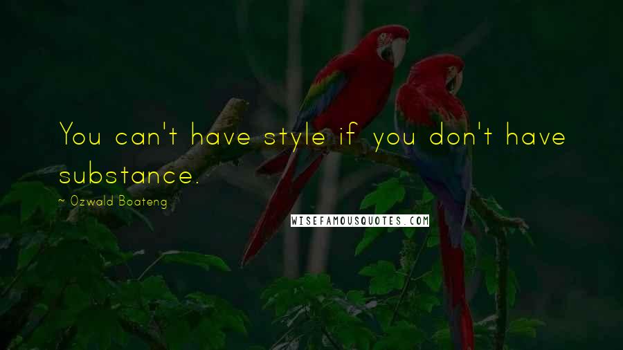 Ozwald Boateng Quotes: You can't have style if you don't have substance.