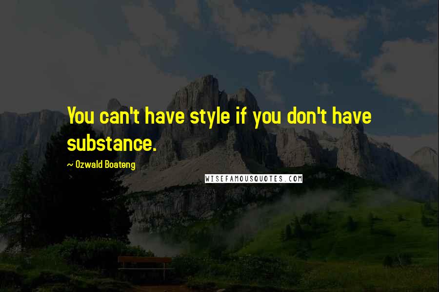 Ozwald Boateng Quotes: You can't have style if you don't have substance.