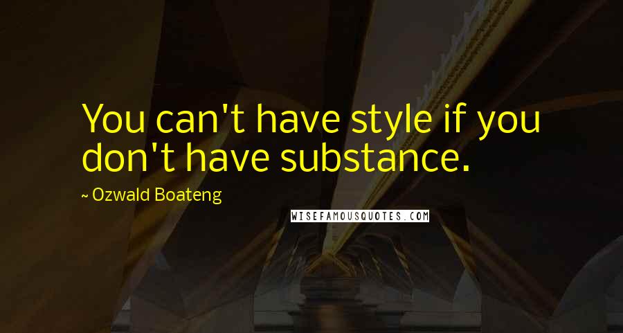 Ozwald Boateng Quotes: You can't have style if you don't have substance.