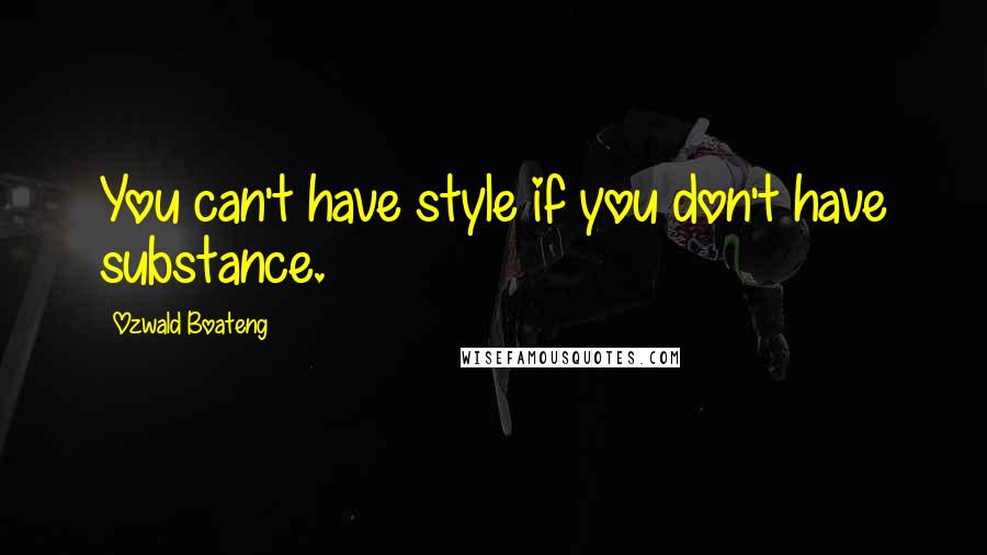 Ozwald Boateng Quotes: You can't have style if you don't have substance.