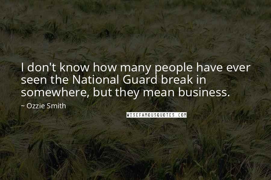 Ozzie Smith Quotes: I don't know how many people have ever seen the National Guard break in somewhere, but they mean business.