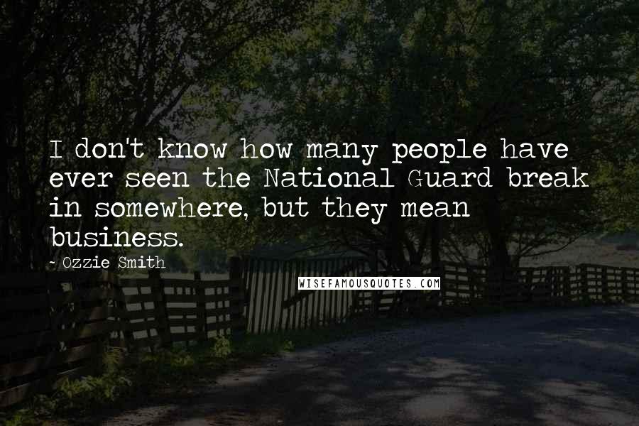Ozzie Smith Quotes: I don't know how many people have ever seen the National Guard break in somewhere, but they mean business.