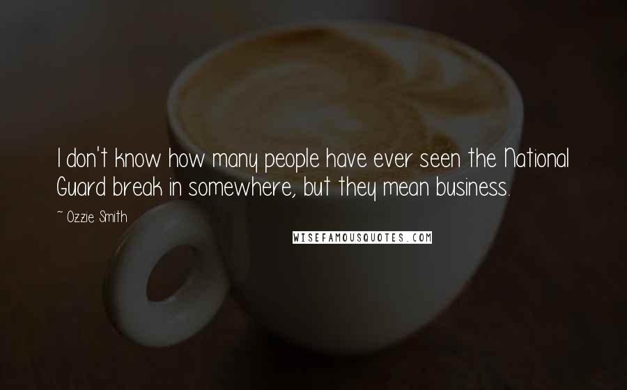 Ozzie Smith Quotes: I don't know how many people have ever seen the National Guard break in somewhere, but they mean business.