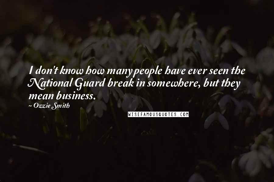 Ozzie Smith Quotes: I don't know how many people have ever seen the National Guard break in somewhere, but they mean business.