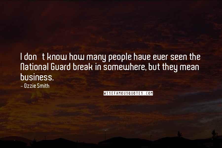 Ozzie Smith Quotes: I don't know how many people have ever seen the National Guard break in somewhere, but they mean business.