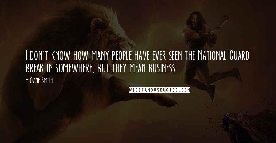Ozzie Smith Quotes: I don't know how many people have ever seen the National Guard break in somewhere, but they mean business.