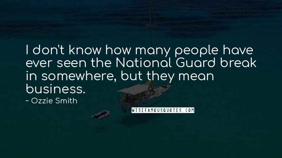 Ozzie Smith Quotes: I don't know how many people have ever seen the National Guard break in somewhere, but they mean business.