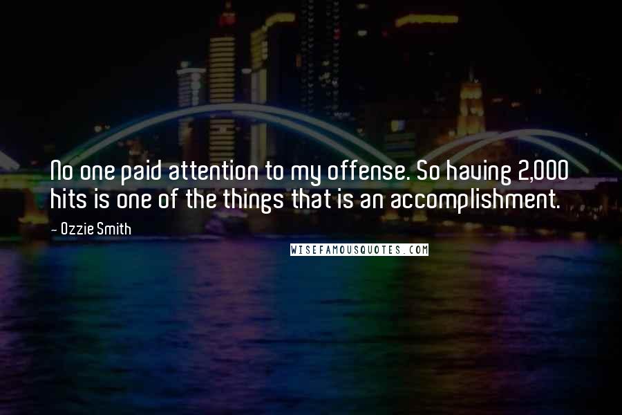 Ozzie Smith Quotes: No one paid attention to my offense. So having 2,000 hits is one of the things that is an accomplishment.