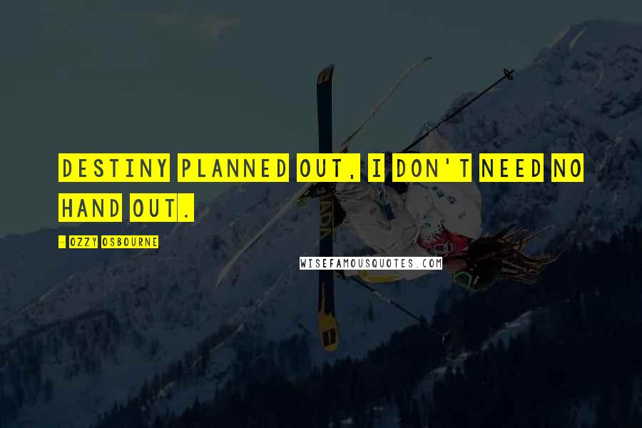 Ozzy Osbourne Quotes: Destiny planned out, I don't need no hand out.