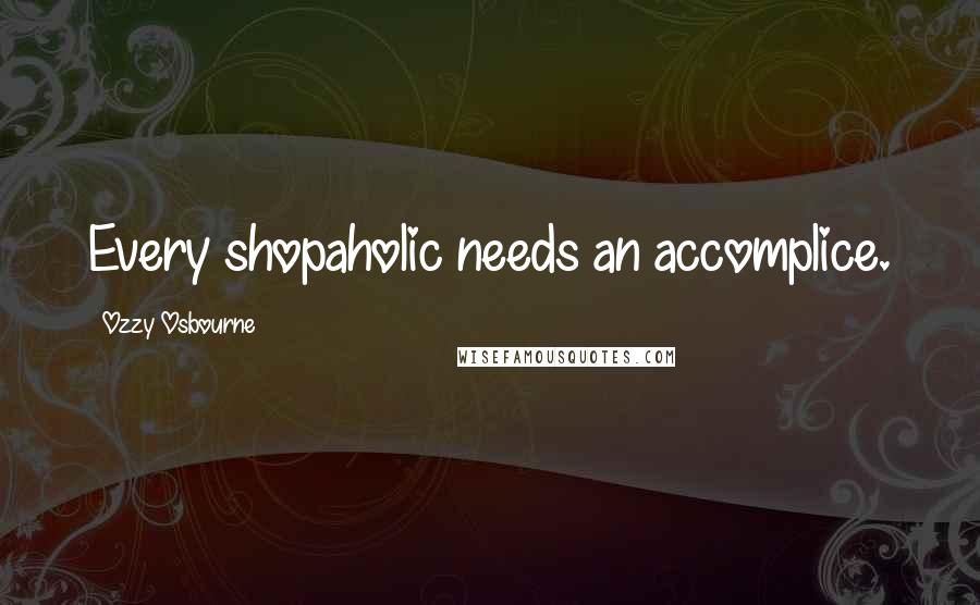 Ozzy Osbourne Quotes: Every shopaholic needs an accomplice.