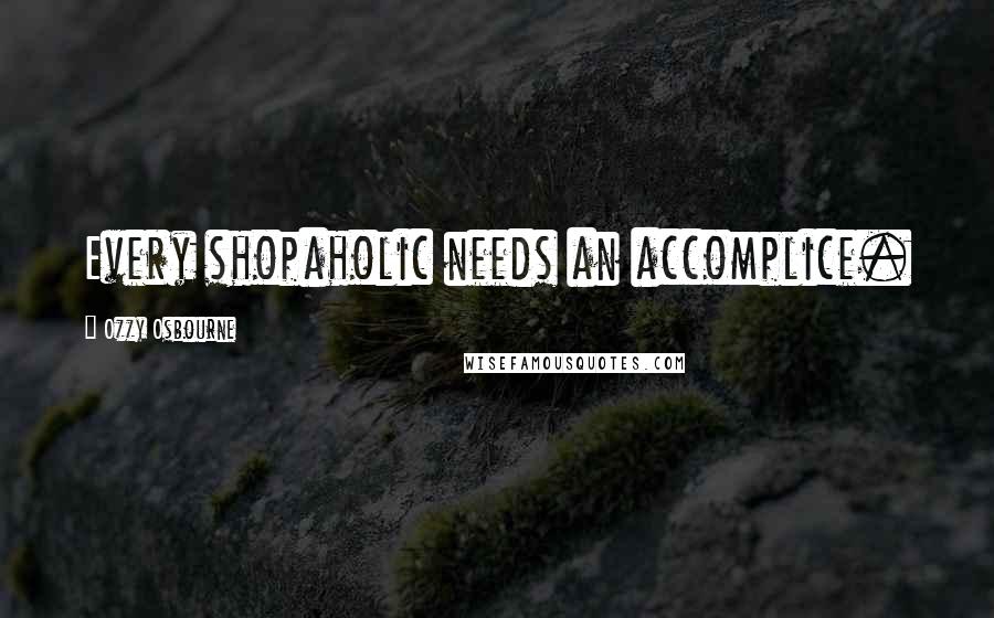 Ozzy Osbourne Quotes: Every shopaholic needs an accomplice.