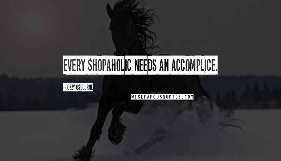 Ozzy Osbourne Quotes: Every shopaholic needs an accomplice.