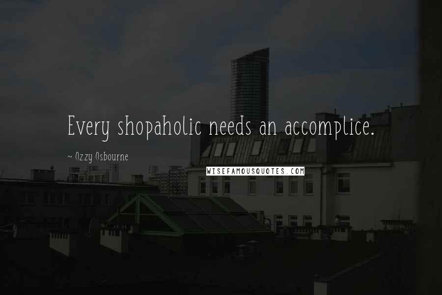 Ozzy Osbourne Quotes: Every shopaholic needs an accomplice.