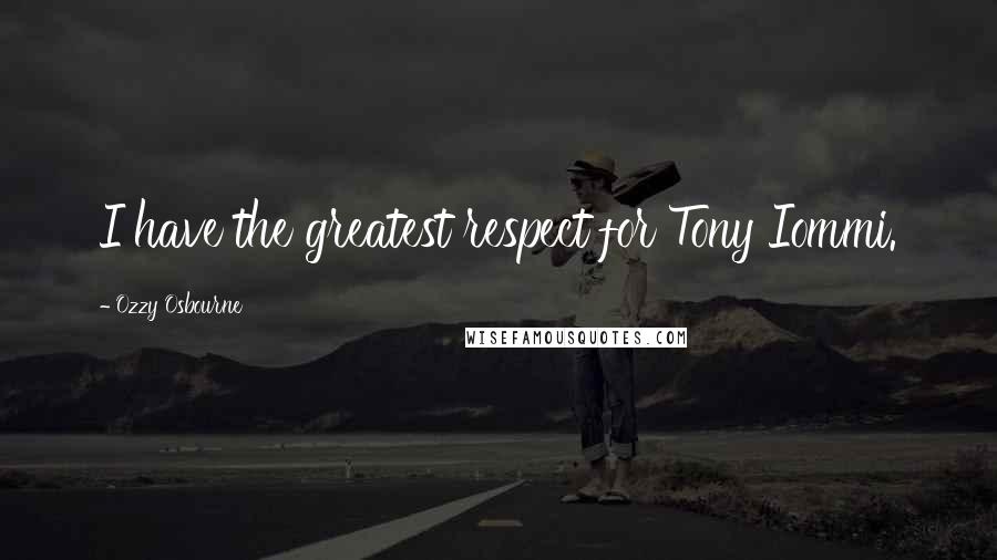 Ozzy Osbourne Quotes: I have the greatest respect for Tony Iommi.