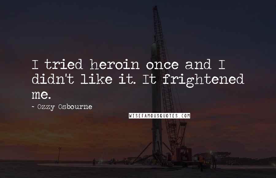 Ozzy Osbourne Quotes: I tried heroin once and I didn't like it. It frightened me.