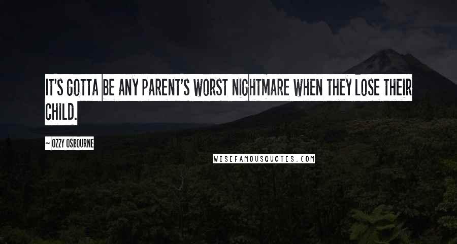 Ozzy Osbourne Quotes: It's gotta be any parent's worst nightmare when they lose their child.