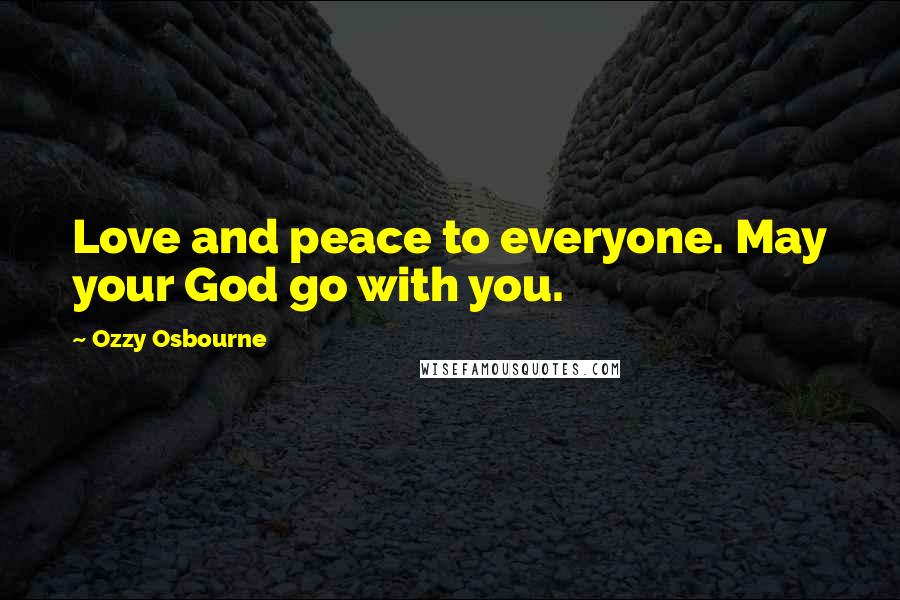 Ozzy Osbourne Quotes: Love and peace to everyone. May your God go with you.