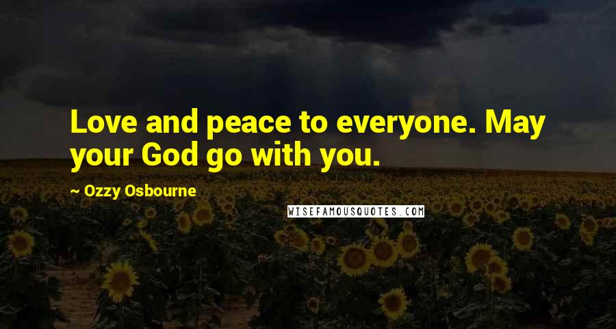 Ozzy Osbourne Quotes: Love and peace to everyone. May your God go with you.