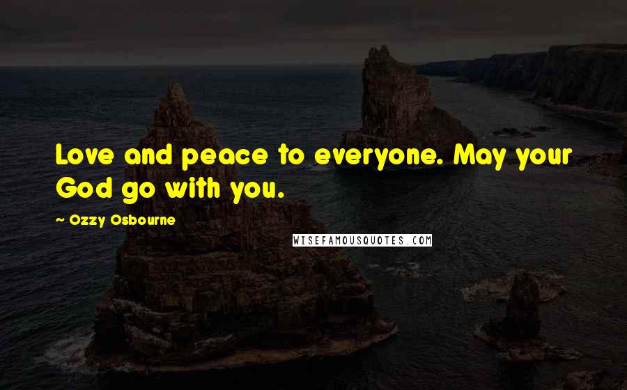 Ozzy Osbourne Quotes: Love and peace to everyone. May your God go with you.